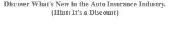 Discover What's New in the Auto Insurance Industry. (Hint: It's a Discount) 